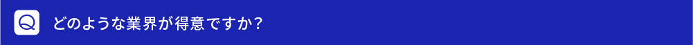 どのような業界が得意ですか？